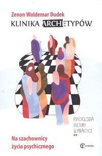 Klinika archetypów. Na szachownicy życia psychicznego