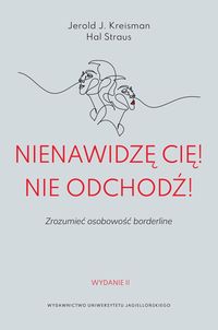 Nienawidzę cię! Nie odchodź! Zrozumieć osobowość borderline. Wydanie nowe uzupełnione