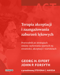 Terapia akceptacji i zaangażowania zaburzeń lękowych. Przewodnik po strategiach zmiany zachowania opartych na uważności, akceptacji i wartościach