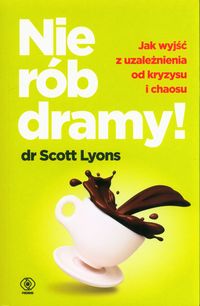 Nie rób dramy! Jak wyjść z uzależnienia od kryzysu i chaosu