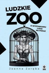 Ludzkie ZOO. O wystawianiu ludzi na pokaz