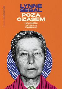 Poza czasem. Przyjemności i przypadłości starzenia się