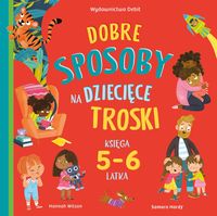 Dobre sposoby na dziecięce troski. Księga 5 - 6-latka