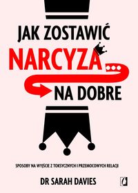 Jak zostawić narcyza... na dobre. Sposoby na wyjście z toksycznych i przemocowych relacji