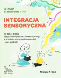 Integracja sensoryczna. Jak pomóc dziecku z zaburzeniami przetwarzania sensorycznego w rozwijaniu umiejętności samoregulacji w nauce uważności