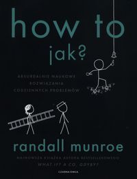 How To. Jak? Absurdalnie naukowe rozwiązania codziennych problemów