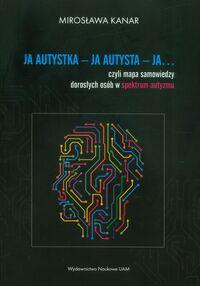 Ja autystka - ja autysta - ja... czyli mapa samowiedzy dorosłych osób w spektrum autyzmu